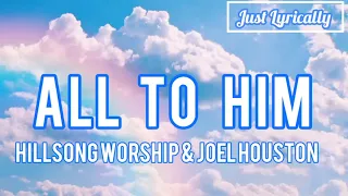 Hillsong worship & Joel Houston - All To Him (lyrics) || Just Lyrically