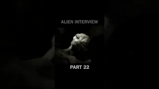 Part 22 of the entire #AlienInterview series in 60 second clips.