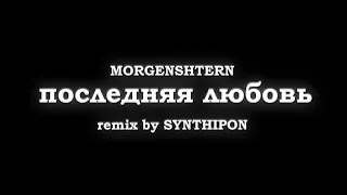 MORSENSHTERN - последняя любовь (REMIX by SYNTHIPON) radio