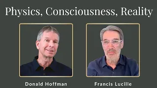 Francis Lucille and Donald Hoffman on Physics, Consciousness, and  Reality