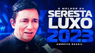 AMÉRICO BRASIL O MELHOR DA SERESTA DE LUXO  2023