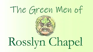 The Green Men of Rosslyn Chapel