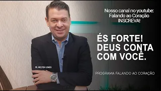 ÉS FORTE! DEUS CONTA COM VOCÊ.| Programa Falando ao Coração | Pr Welton Lemos.