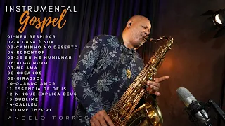 INSTRUMENTAL GOSPEL -  Angelo Torres SAX / LOUVORES ATUAIS WORSHIP 2022 e 2023