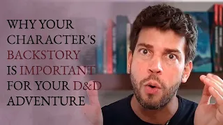 WHY YOUR CHARACTER'S BACKSTORY IS IMPORTANT FOR YOUR D&D ADVENTURE