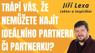 Trápí vás, že nemůžete najít ideálního partnera či partnerku?