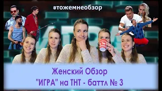 "ИГРА" на ТНТ - Третий Баттл - Женский Обзор