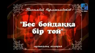 «Бес бойдаққа бір той» музыкалық комедиясы /Тынымбай Нұрмағамбетов/