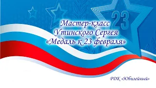 Мастер-класс Утинского Сергея «Медаль к 23 февраля»