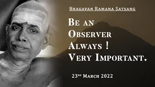 368. Bhagavan Ramana Satsang - Be an Observer Always ! Very Important.