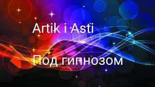 Artik & Asti - Под гипнозом (текст песни/lyrics)