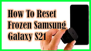 How To Reset A Frozen Samsung Galaxy S21