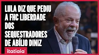 Lula afirma que pediu a liberdade dos sequestradores de Abílio Diniz a FHC