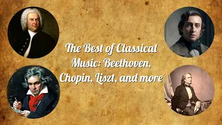 The Best of Classical Music: Beethoven, Chopin, Liszt, and more!