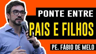 PONTE ENTRE PAIS E FILHOS  - REFLEXÃO do PE FABIO DE MELO