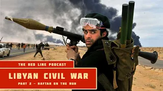 The Libyan Civil War II (The Tide Turns) - The Red Line Podcast