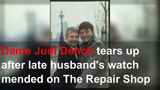 Dame Judi Dench tears up after late husband's watch mended on The Repair Shop