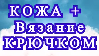 Кожа + Вязание крючком - подборка идей для творчества