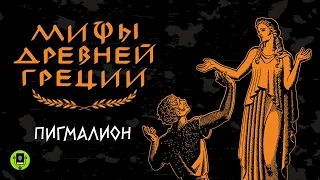 МИФЫ ДРЕВНЕЙ ГРЕЦИИ. ПИГМАЛИОН. Аудиокнига