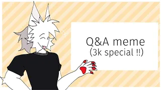 Q&A meme || 3K SPECIAL!!!👀👀
