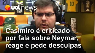 Casimiro é criticado por elogiar Neymar, reage em transmissão ao vivo e pede desculpas