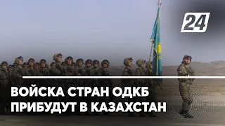 Войска стран ОДКБ прибудут в Казахстан