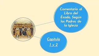 Comentario al Libro del Éxodo Capítulos 1 y 2. Según los Padres de la Iglesia. 1.