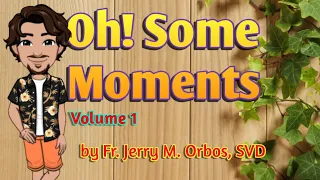 OH! Some Moments | by Fr. Jerry M. Orbos, SVD | Volume 1