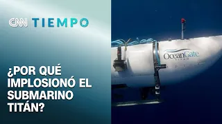 Sumergible Titán: Las causas de la implosión del submarino desaparecido  | CNN Tiempo