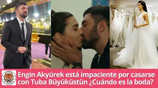 Engin Akyürek can't wait to marry Tuba Büyüküstün. When is the wedding?
