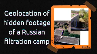 Geolocation of hidden footage of a Russian filtration camp | OSINT / GEOINT Tutorial