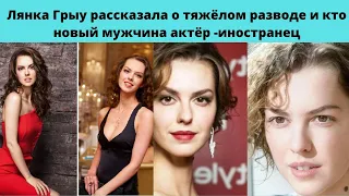 ЛЯНКА ГРЫУ= РАССКАЗАЛА О ТЯЖЁЛОМ РАЗВОДЕ И БОЛЕЗНИ И КТО НОВЫЙ МУЖЧИНА =ИЗВЕСТНЫЙ АКТЁР -ИНОСТРАНЕЦ