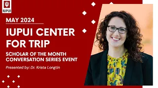 IUPUI Center for TRIP Scholar of the Month Presentation (May 31, 2024) - Krista Longtin