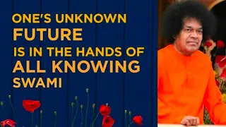 One's Unknown Future is in the Divine Hands of Sri Sathya Sai