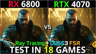 RX 6800 vs RTX 4070 | Test in 18 Games | 1440p - 2160p | With Ray Tracing + DLSS 3.0 & FSR