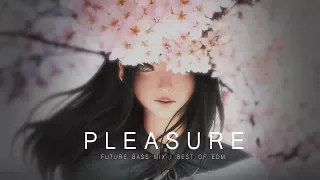 Pleasure - Future Bass Mix 2017 | Best of EDM