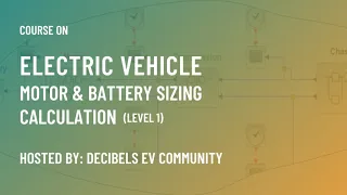 Electric Vehicle Motor & Battery Sizing Calculation L1 ( Hosted by Decibels EV Community)