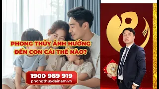 Phong Thủy ảnh hưởng Nhân Đinh, Con Cái thế nào? - Thầy Phong Thủy Đại Nam