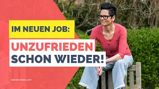 Im NEUEN JOB: schon wieder UNZUFRIEDEN! Was tun?