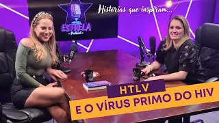 #47- Erika Archanjo- "HTLV E  O VÍRUS PRIMO DO HIV" - T2- #ESTRELAPODCAST