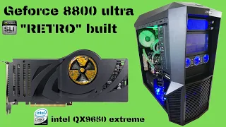 Geforce 8800 ULTRA "RETRO" Build - SLI - QX9650 EXTREME-