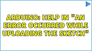 Arduino: Help in "An error occurred while uploading the sketch"