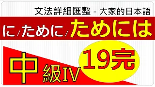 【看影片前請參說明及留言！2023年底，真正完整Ｎ３整合應用課程問世優惠倒數！】【第１９課完】【に/ために/ためには&原因v.s目的之差】(大家的日本語中級４JLPT/N3N2 /中級日文/日語文法）