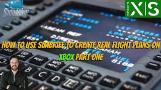 MSFS2020 | HOW TO USE SIMBRIEF TO CREATE REAL FLIGHT PLANS ON XBOX PART ONE