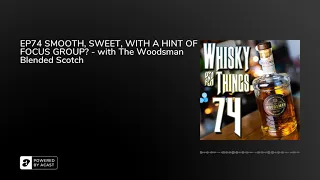 EP74 SMOOTH, SWEET, WITH A HINT OF FOCUS GROUP? - with The Woodsman Blended Scotch