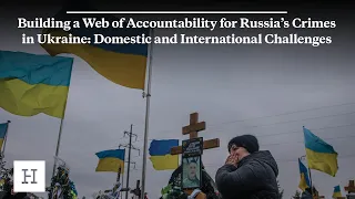 Building a Web of Accountability for Russia’s Crimes in Ukraine: Domestic & International Challenges