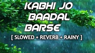 KABHI JO BAADAL BARSE || SLOWED AND REVERB || ARIJIT SINGH || MADE BY LOFI MUSIC