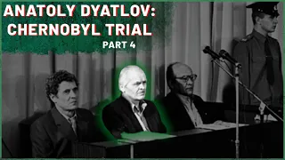 Chernobyl trial - Anatoly Dyatlov history Part 4 | Chernobyl Stories