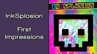 InkSplosion First Impressions