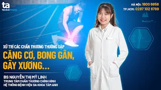 Căng cơ, bong gân, gãy xương… Xử trí các chấn thương thường gặp | BS Nguyễn Thị Mỹ Linh